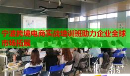 寧波跨境電商實(shí)戰(zhàn)培訓(xùn)班助力企業(yè)全球市場拓展