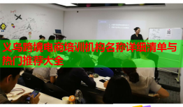 義烏跨境電商培訓機構(gòu)名稱詳細清單與熱門推薦大全
