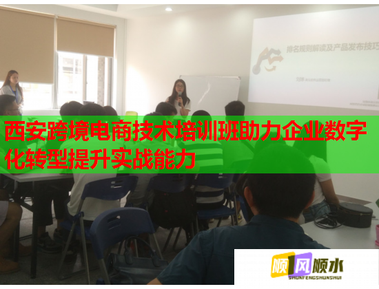 西安跨境電商技術培訓班助力企業(yè)數(shù)字化轉型提升實戰(zhàn)能力 西安跨境電商技術培訓班助力企業(yè)數(shù)字化轉型提升實戰(zhàn)能力
