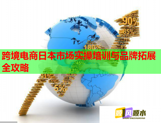 跨境電商日本市場實(shí)操培訓(xùn)與品牌拓展全攻略 跨境電商日本市場實(shí)操培訓(xùn)與品牌拓展全攻略