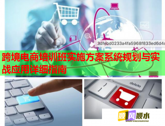 跨境電商培訓班實施方案系統(tǒng)規(guī)劃與實戰(zhàn)應用詳細指南