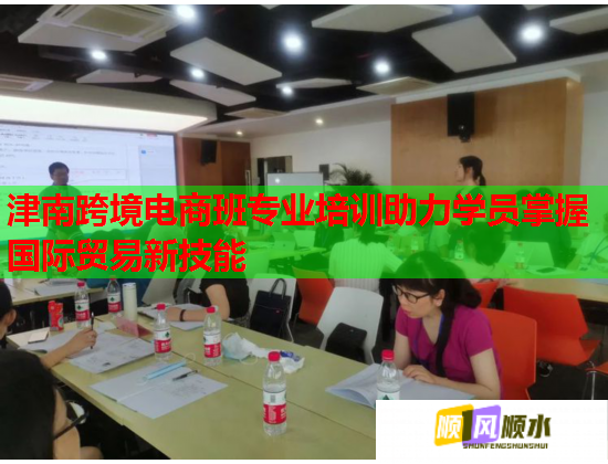 津南跨境電商班專(zhuān)業(yè)培訓(xùn)助力學(xué)員掌握國(guó)際貿(mào)易新技能